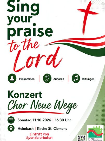 Ein Konzert des Chors Neue Wege mit dem Titel "Sing your praise to the Lord". Es findet am Sonntag, den 11.10.2026, um 16:30 Uhr in der Kirche St. Clemens in Heimbach statt.